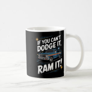 If You Can't Dodge It Ram It Ck Up Truck  Coffee Mug