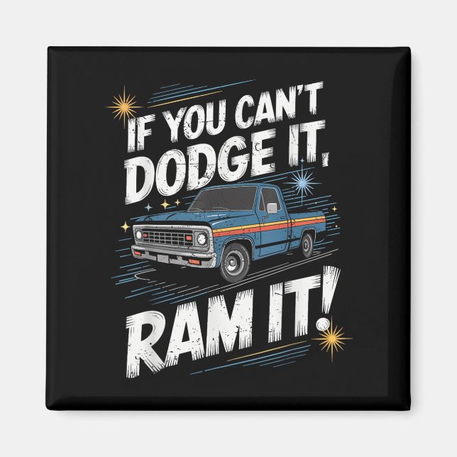If You Can't Dodge It Ram It Ck Up Truck  Magnet (Front)