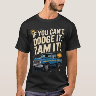 If You Cant Dodge It Ram It Truck Lovers Bold Atti T-Shirt
