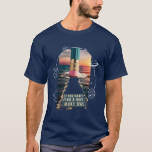 If you can't find a Way make one T-Shirt