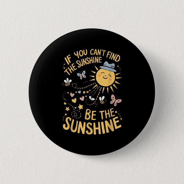 If You Can't Find The Sunshine Be The Sunshine  2 Inch Round Button (Front)