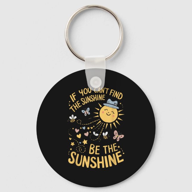 If You Can't Find The Sunshine Be The Sunshine  Keychain (Front)