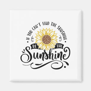 If You Can't Find The Sunshine Be The Sunshine Mot Magnet