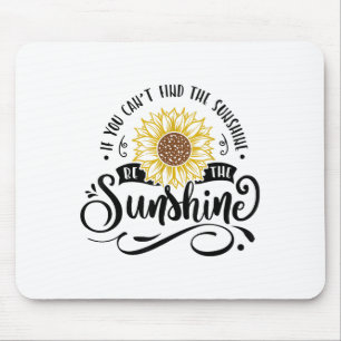 If You Can't Find The Sunshine Be The Sunshine Mot Mouse Pad
