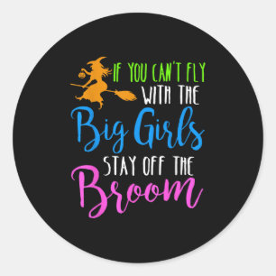 If You Can't Fly With The Big Girls Stay Off The B Classic Round Sticker