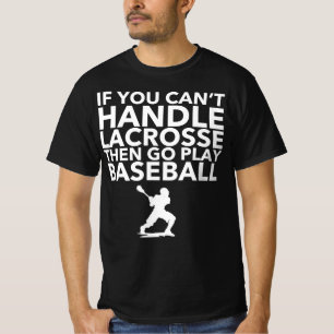 If You Can't Handle Lacrosse Then Go Play Baseball T-Shirt