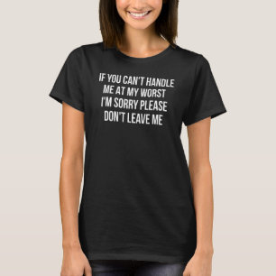 if you can't handle me at my worst I'm sorry don't T-Shirt
