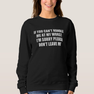 If You Can't Handle Me At My Worst I'm Sorry Sar Sweatshirt