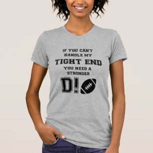 IF YOU CAN'T HANDLE MY TIGHT END. YOU NEED A ..... T-Shirt