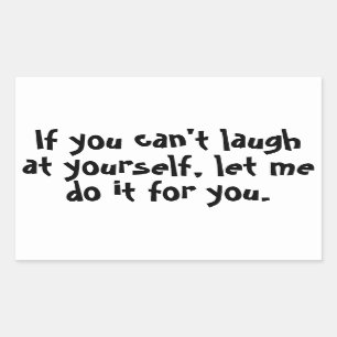 If you can't laugh at yourself sticker