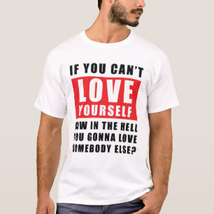 If you can't love yourself, how can you love .. T-Shirt