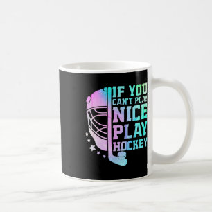 If You Can't Play Nice Play Hockey Funny Ice Hocke Coffee Mug