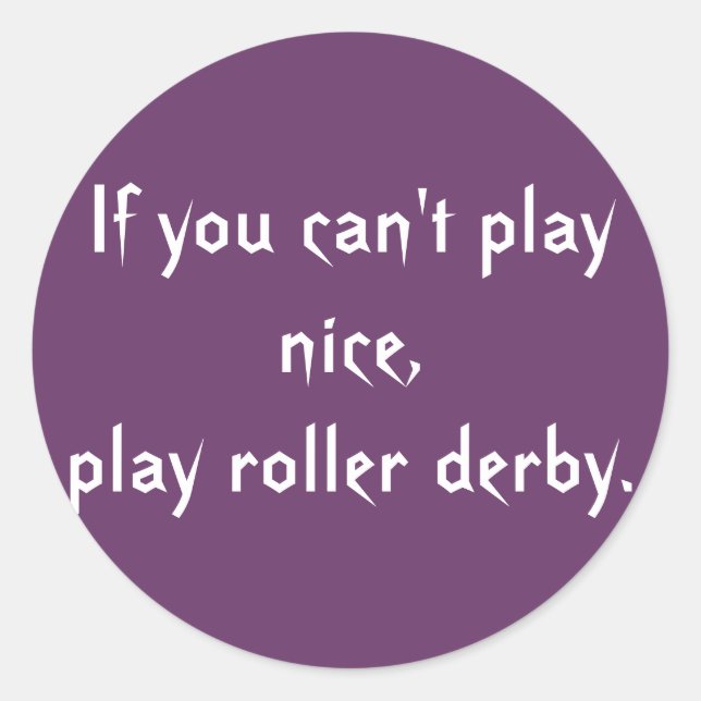 If you can't play nice, play roller derby. classic round sticker (Front)