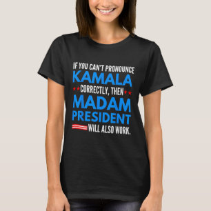 If You Can't Pronounce Kamala Then Madam President T-Shirt
