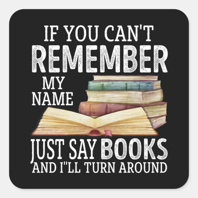 If You Can't Remember My Name Just Say Books Lover Square Sticker (Front)