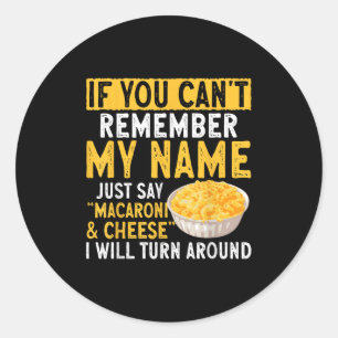 If You Can't Remember My Name Just Say Macaroni An Classic Round Sticker