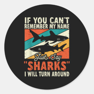 If You Can't Remember My Name Just Say Sharks  Classic Round Sticker