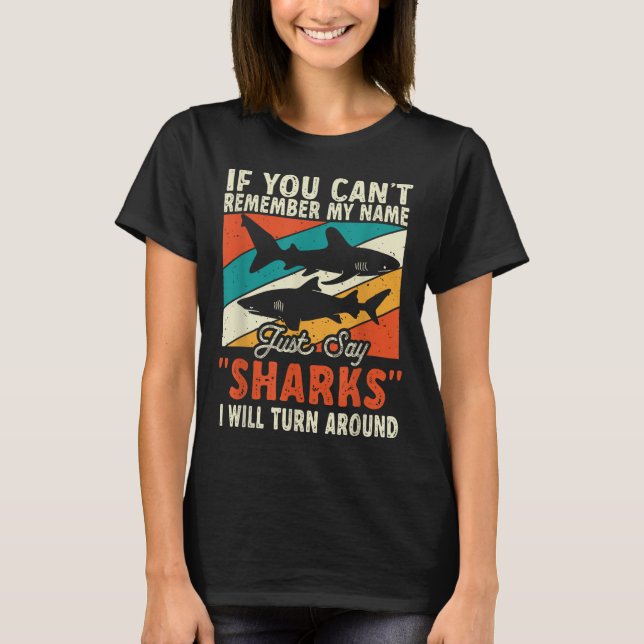 If You Can't Remember My Name Just Say Sharks  T-Shirt (Front)