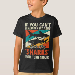 If You Can't Remember My Name Just Say Sharks  T-Shirt