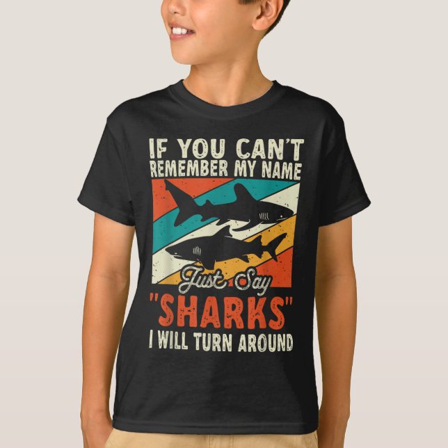 If You Can't Remember My Name Just Say Sharks  T-Shirt (Front)