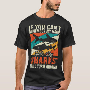 If You Can't Remember My Name Just Say Sharks  T-Shirt