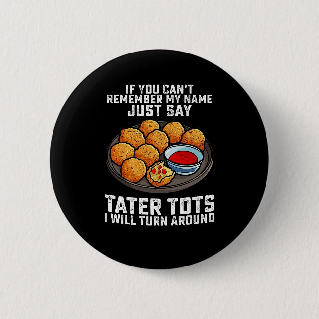 If You Can't Remember My Name Just Say Tater Tots  2 Inch Round Button (Front)