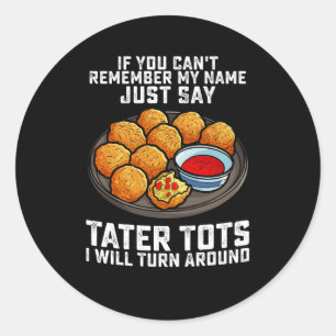 If You Can't Remember My Name Just Say Tater Tots  Classic Round Sticker
