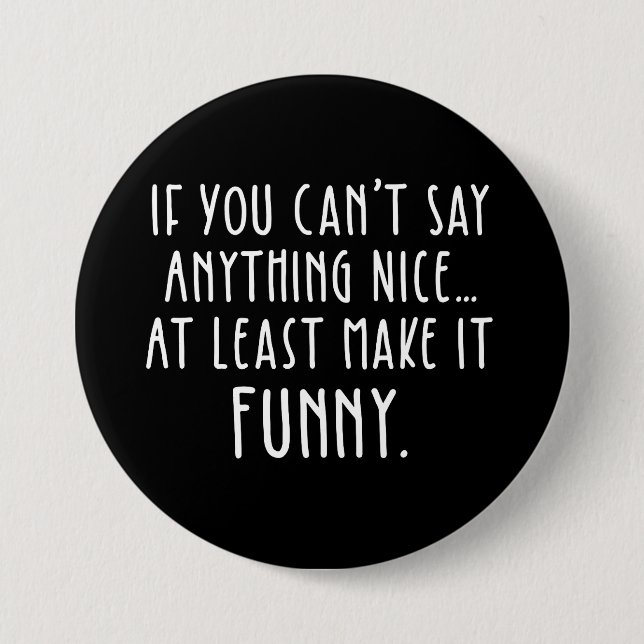 If You Can't Say Anything Nice, Make It Funny 3 Inch Round Button (Front)