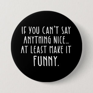 If You Can't Say Anything Nice, Make It Funny 3 Inch Round Button