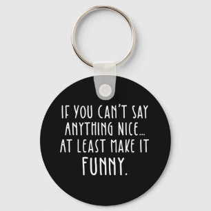 If You Can't Say Anything Nice, Make It Funny Keychain