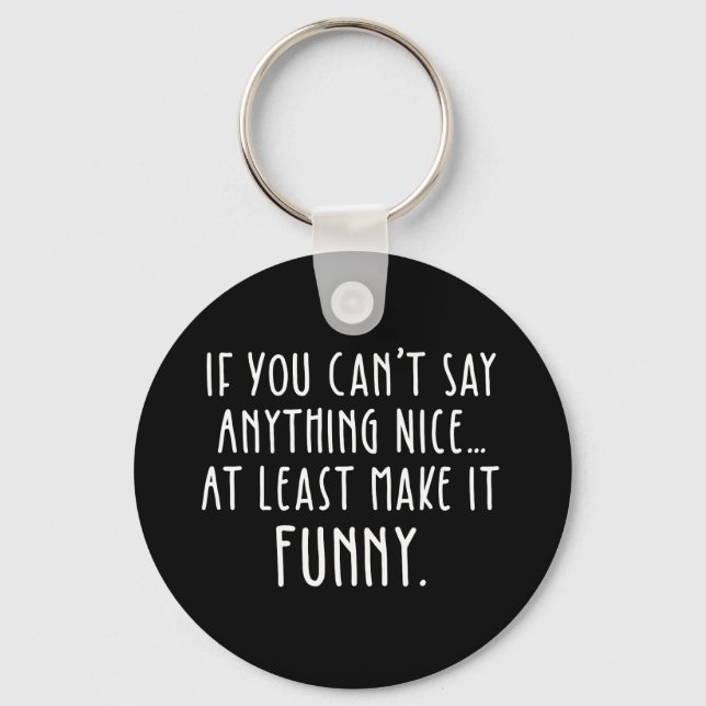 If You Can't Say Anything Nice, Make It Funny Keychain (Front)