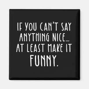 If You Can't Say Anything Nice, Make It Funny Magnet