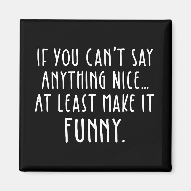 If You Can't Say Anything Nice, Make It Funny Magnet (Front)