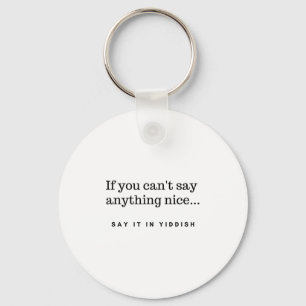If You Can't Say Anything Nice Say It In Yiddish J Keychain
