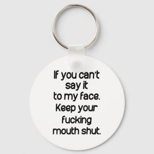 If You Can't Say It To My Face Keep Your Mouth Shu Keychain