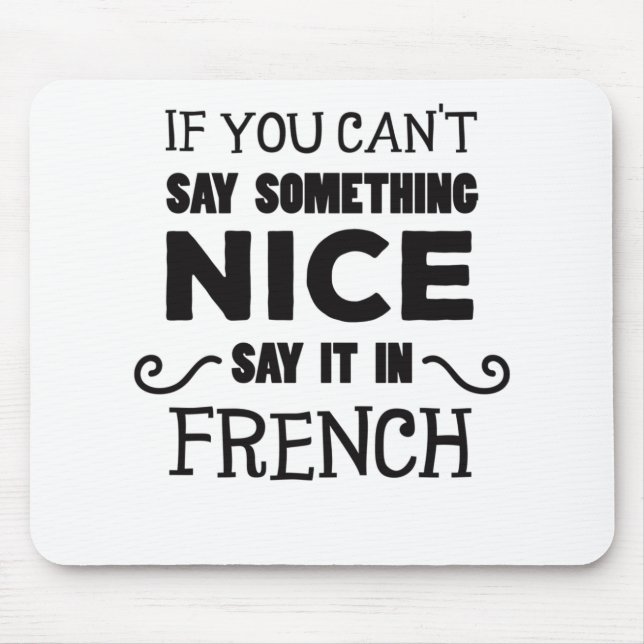 If You Can't Say Something Nice Say It In French Mouse Pad (Front)