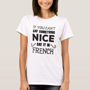 If You Can't Say Something Nice Say It In French T-Shirt