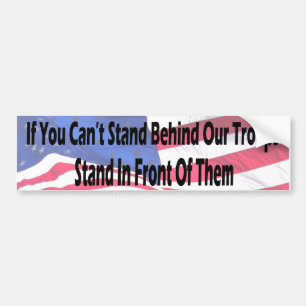 If You Can't Stand Behind Our Troo... - Customized Bumper Sticker