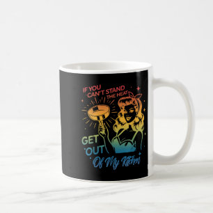 If You Can't Stand The Heat Get Out Of My Kitchen  Coffee Mug