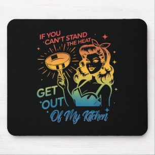 If You Can't Stand The Heat Get Out Of My Kitchen Mouse Pad