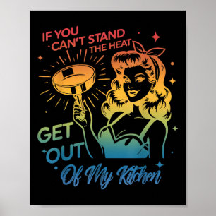 If You Can't Stand The Heat Get Out Of My Kitchen Poster