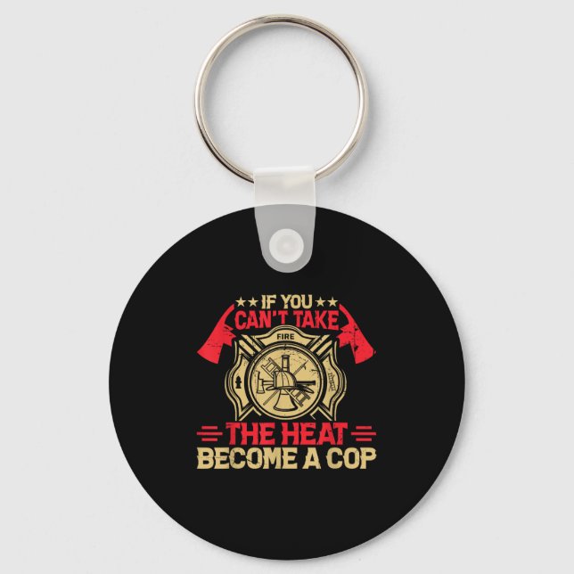 If You Can't Take The Heat Become A Cop Firefighti Keychain (Front)