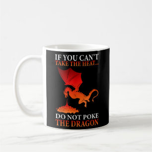 If You Can'T Take The Heat Do Not Poke The Dragon Coffee Mug