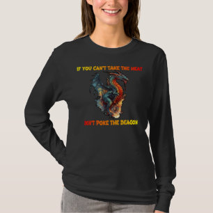 IF YOU CAN'T TAKE THE HEAT.. DON'T POKE THE DRAGON T-Shirt