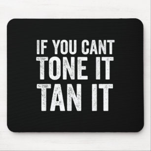 If You Can't Tone It Tan It Mouse Pad