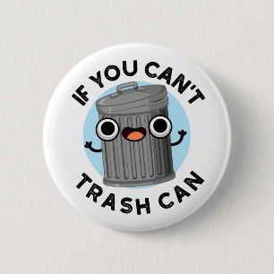 If You Can't Trash Can Funny Garbage Pun 2 Inch Round Button