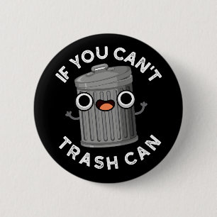 If You Can't Trash Can Funny Garbage Pun Dark BG 2 Inch Round Button