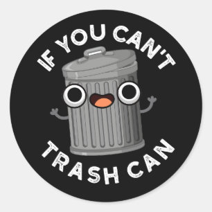If You Can't Trash Can Funny Garbage Pun Dark BG Classic Round Sticker