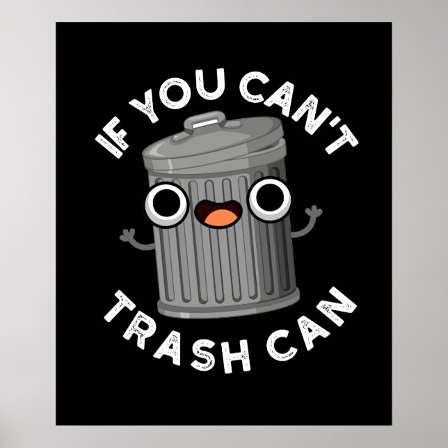 If You Can't Trash Can Funny Garbage Pun Dark BG Poster (Front)