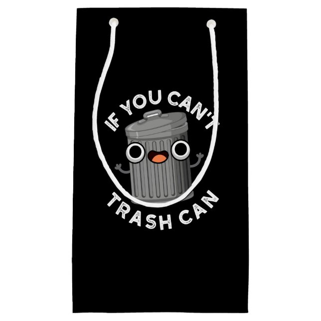If You Can't Trash Can Funny Garbage Pun Dark BG Small Gift Bag (Front)